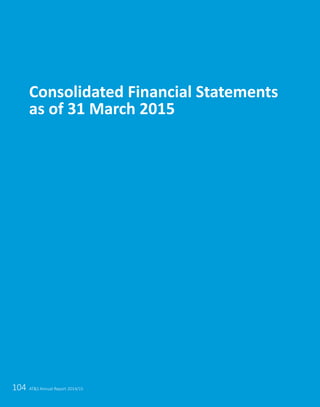 104 ATS Annual Report 2014/15
Consolidated Financial Statements
as of 31 March 2015
ATS Annual Report 2014/15
 