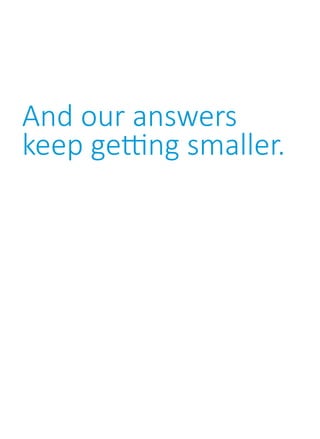 And our answers
keep getting smaller.
 