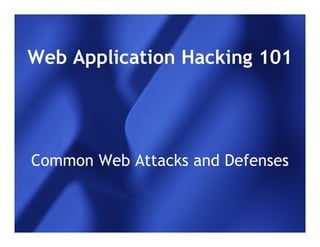 Web Application Hacking 101




Common Web Attacks and Defenses
 