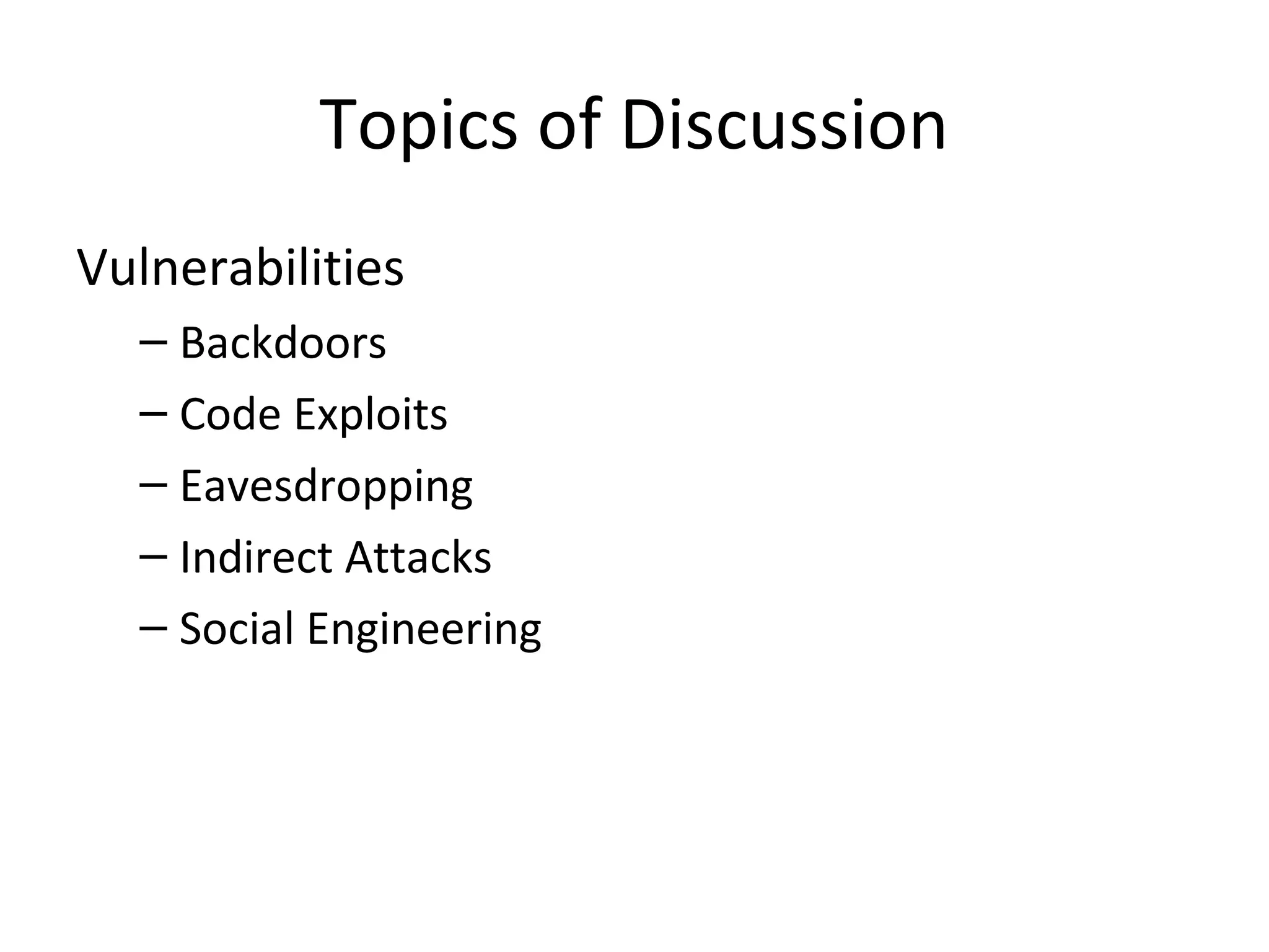 Topics of Discussion
Vulnerabilities
– Backdoors
– Code Exploits
– Eavesdropping
– Indirect Attacks
– Social Engineering
 