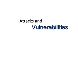 Attacks and
VulnerabilitiesVulnerabilities
 
