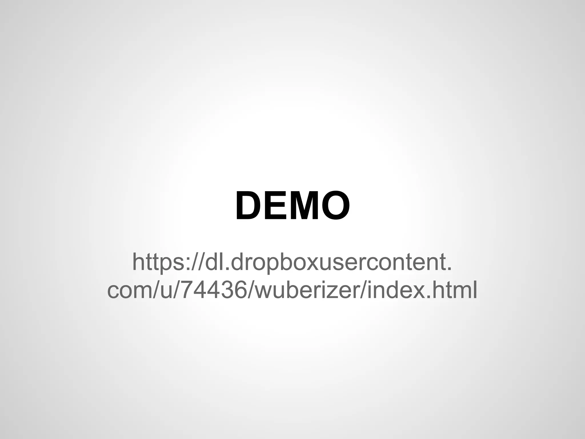 DEMO
https://dl.dropboxusercontent.
com/u/74436/wuberizer/index.html
 