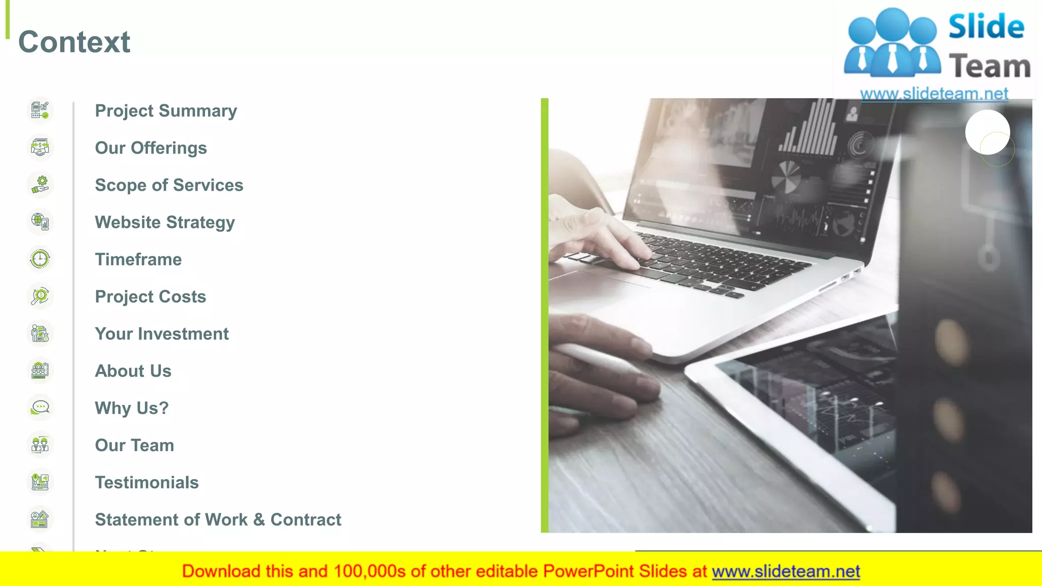 Context
3
Project Summary
Our Offerings
Website Strategy
Timeframe
Your Investment
About Us
Why Us?
Our Team
Testimonials
Statement of Work & Contract
Next Steps
Project Costs
Scope of Services
 