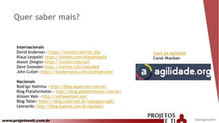www.projetoseti.com.br
Quer saber mais?
@anagsoares
Internacionais
David Anderson - https://twitter.com/lki_dja
Klaus Leopold: https://twitter.com/klausleopold
Alexei Zheglov https://twitter.com/az1
Dave Snowden https://twitter.com/snowded
John Cutler- https://hackernoon.com/@johnpcutler
Nacionais
Rodrigo Yoshima - http://blog.aspercom.com.br/
Blog Plataformatec - http://blog.plataformatec.com.br/
Alisson Vale - http://softwarezen.me/
Blog Taller: https://blog.taller.net.br/category/agil/
Leonardo: http://blog.kudoos.com.br/kanban/
Slack da Agilidade
Canal #kanban
 