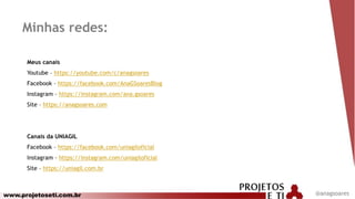 www.projetoseti.com.br
Minhas redes:
@anagsoares
Meus canais
Youtube – https://youtube.com/c/anagsoares
Facebook – https://facebook.com/AnaGSoaresBlog
Instagram – https://instagram.com/ana.gsoares
Site – https://anagsoares.com
Canais da UNIAGIL
Facebook – https://facebook.com/uniagiloficial
Instagram – https://instagram.com/uniagiloficial
Site – https://uniagil.com.br
 