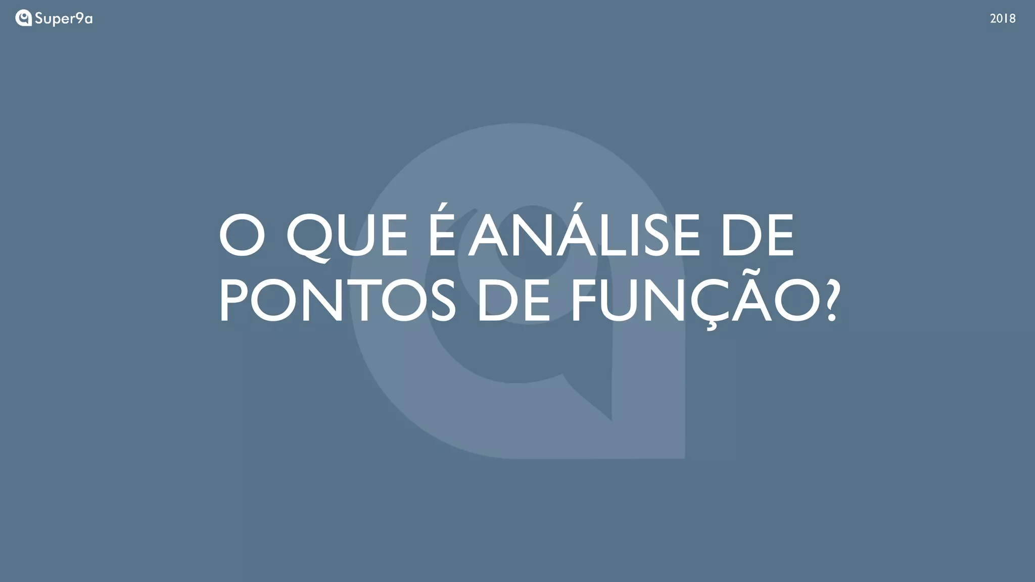 201820182018
O QUE É ANÁLISE DE
PONTOS DE FUNÇÃO?
 