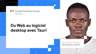 Du Web au logiciel
desktop avec Tauri
Bujumbura
Don de Dieu Kavumu
Développeur, Asyst R.
 