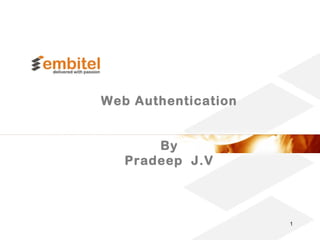 Web Authentication
By
Pradeep J.V
1
 