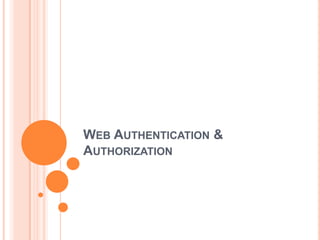 WEB AUTHENTICATION &
AUTHORIZATION
 