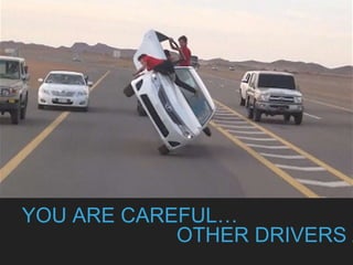YOU ARE CAREFUL…
OTHER DRIVERS A
 