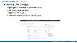 • PHPライブラリの紹介
• https://github.com/web-auth/webauthn-lib
• 認証フローに必要な実装あり
• 開発ドキュメントあり
• 一通りのAttestation Statement Formatsに対応
42
 