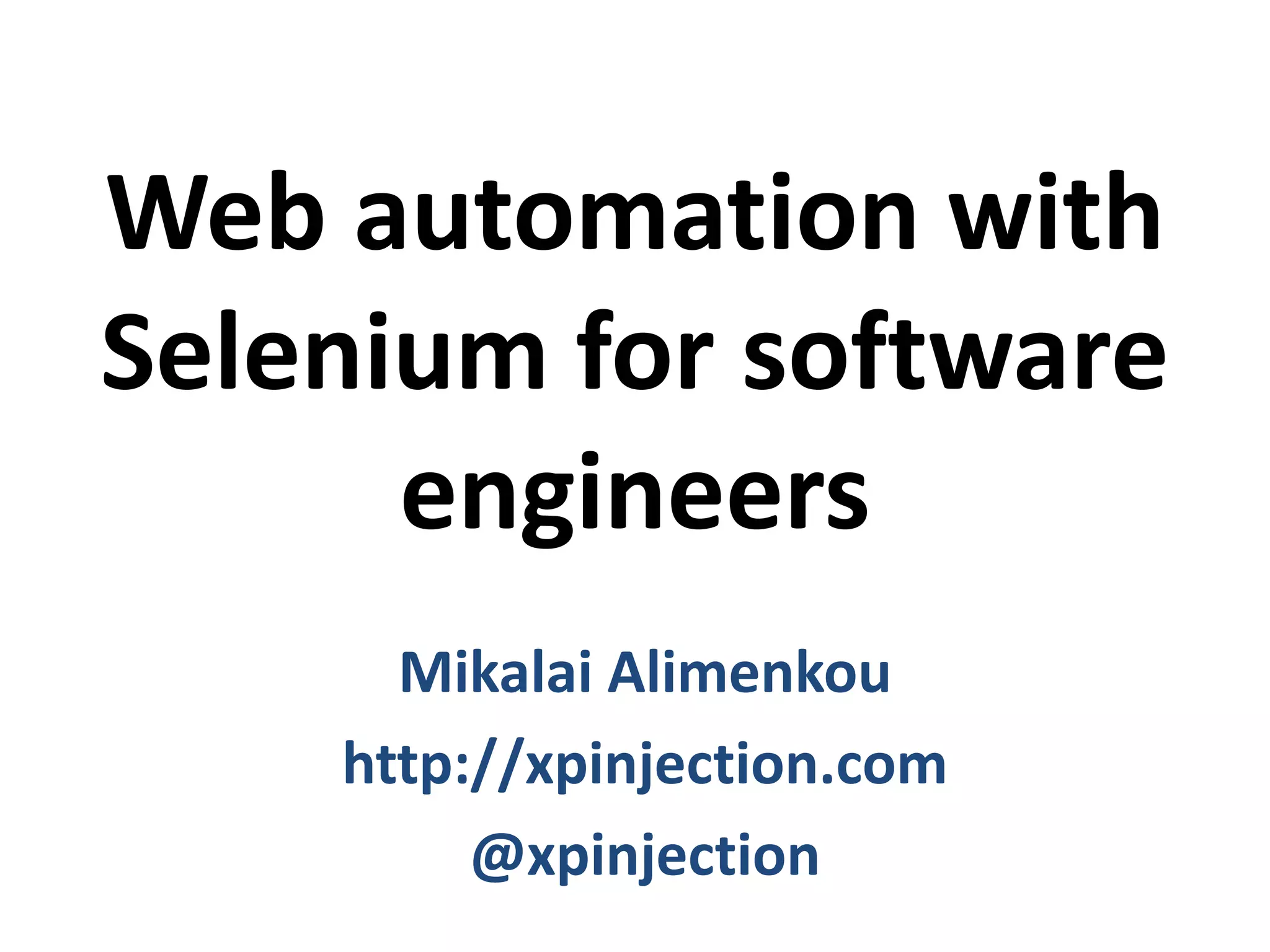 Web automation with
Selenium for software
engineers
Mikalai Alimenkou
http://xpinjection.com
@xpinjection