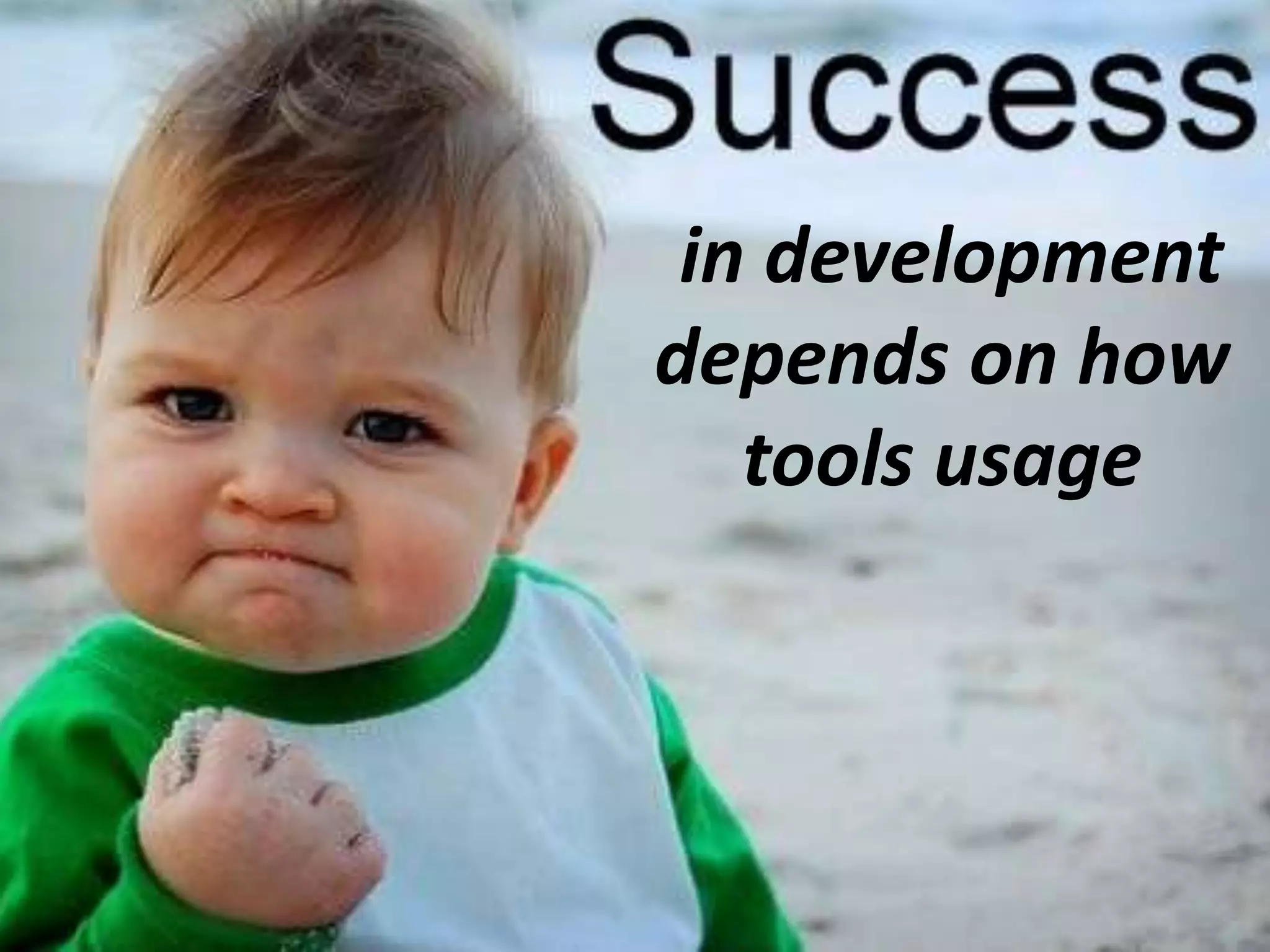 in development
depends on how
tools usage