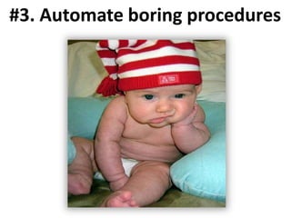 #3. Automate boring procedures
 