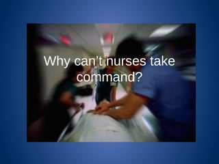 Why can’t nurses take
command?

 