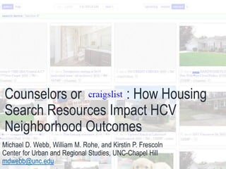 Counselors or : How Housing
Search Resources Impact HCV
Neighborhood Outcomes
Michael D. Webb, William M. Rohe, and Kirstin P. Frescoln
Center for Urban and Regional Studies, UNC-Chapel Hill
mdwebb@unc.edu
 