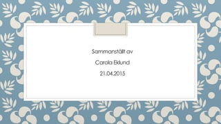 Sammanställt av
Carola Eklund
21.04.2015
 