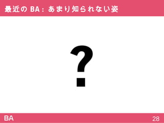最近のBA:あまり知られない姿
28
 