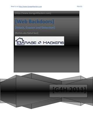 Meet Us at http://www.Garage4Hackers.com          FB1H2S



     [http://www.Garage4Hackers.com]


     [Web Backdoors]
     [Attack, Evasion and Detection]
     [fb1h2s aka Rahul Sasi]




                                           [G4H 2011]
 