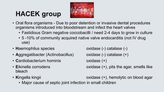 HACEK group
• Oral flora organisms - Due to poor detention or invasive dental procedures
organisms introduced into bloodst...