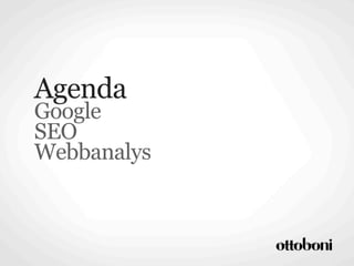 Agenda
Google
SEO
Webbanalys
 