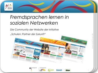 1
www.pasch-net.de
Die Community der Website der Initiative
„Schulen: Partner der Zukunft“
Fremdsprachen lernen in
sozialen Netzwerken
 