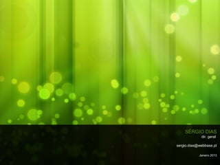 SÉRGIO DIAS
             dir. geral

sergio.dias@webbase.pt

            Janeiro 2013
 