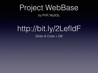 Project WebBase
by PHP, MySQL
http://bit.ly/2LeﬂdF
Slider & Code + DB
 
