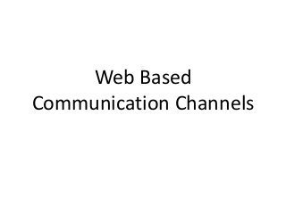 Web Based
Communication Channels
 