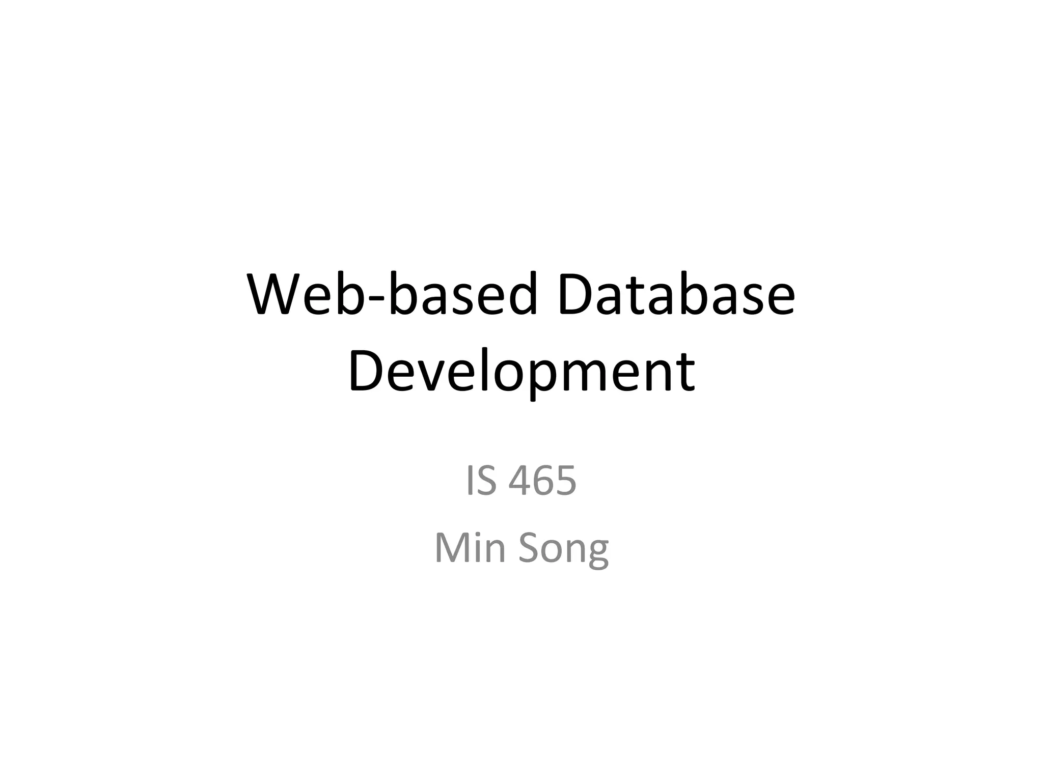 Web-based Database
Development
IS 465
Min Song

 