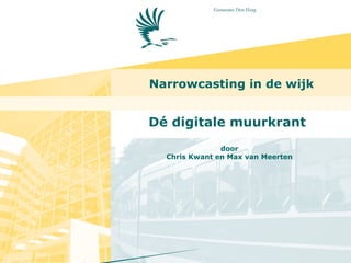 Narrowcasting in de wijk Dé digitale muurkrant  door Chris Kwant en Max van Meerten 