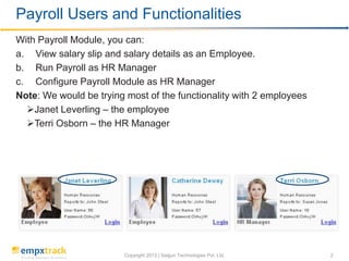 Copyright 2017 | Saigun Technologies Pvt. Ltd. 2
With Payroll Module, you can:
a. View salary slip and salary details as a...