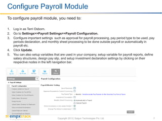 Copyright 2017 | Saigun Technologies Pvt. Ltd. 7
The first step in payroll calculation for a pay period is to setup monthl...
