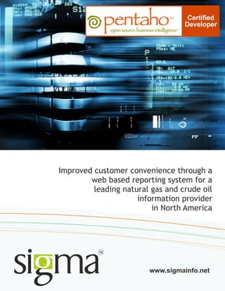 Improved customer convenience through a
web based reporting system for a
leading natural gas and crude oil
information provider
in North America
www.sigmainfo.net
 