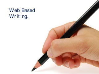 WEB BASED WRITING Web Based 
Wr it ing. 
 