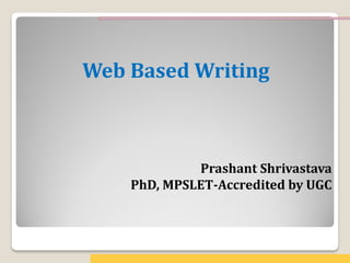 Web Based Writing
Prashant Shrivastava
PhD, MPSLET-Accredited by UGC
 