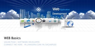 WEB Basics
SAGAR PUDI | SOFTWARE DEVELOPER
CONNECT ME HERE : IN.LINKEDIN.COM/IN/SAGARPUDI
 