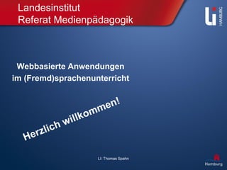 LI: Thomas Spahn
Landesinstitut
Referat Medienpädagogik
Webbasierte Anwendungen
im (Fremd)sprachenunterricht
 