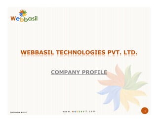 WEBBASIL TECHNOLOGIES PVT. LTD.


        COMPANY PROFILE




                                  1
 