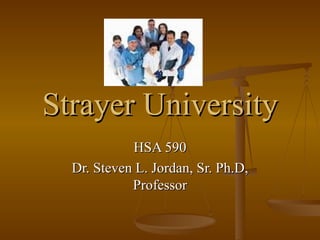 Strayer University HSA 590 Dr. Steven L. Jordan, Sr. Ph.D, Professor 