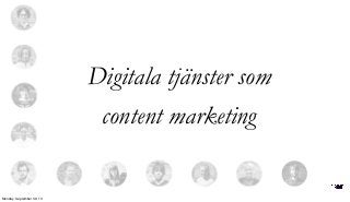 Digitala tjänster som
content marketing
Monday, September 30, 13
 