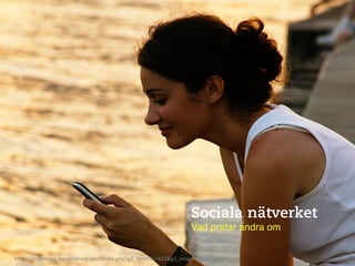 Sociala nätverket!
                                                                  Vad pratar andra om!


h"p://imagebase.davidniblack.com/main.php?g2_itemId=7422&g2_imageViewsIndex=1	
  
 