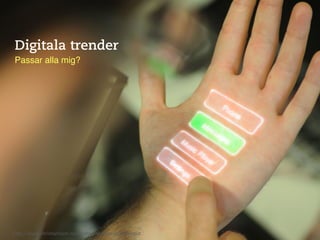 Digitala trender
Passar alla mig?!




h"p://www.chrisharrison.net/index.php/Research/Skinput	
  
 