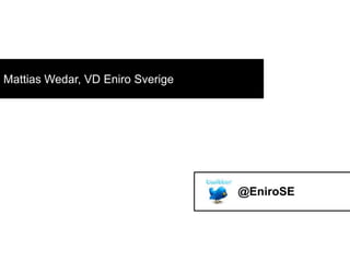 Mattias Wedar, VD Eniro Sverige




                                  @EniroSE
 