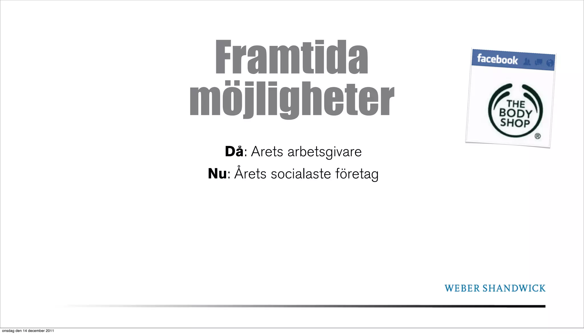 Framtida
                              möjligheter
                                 Då: Årets arbetsgivare
                               Nu: Årets socialaste företag




onsdag den 14 december 2011
 
