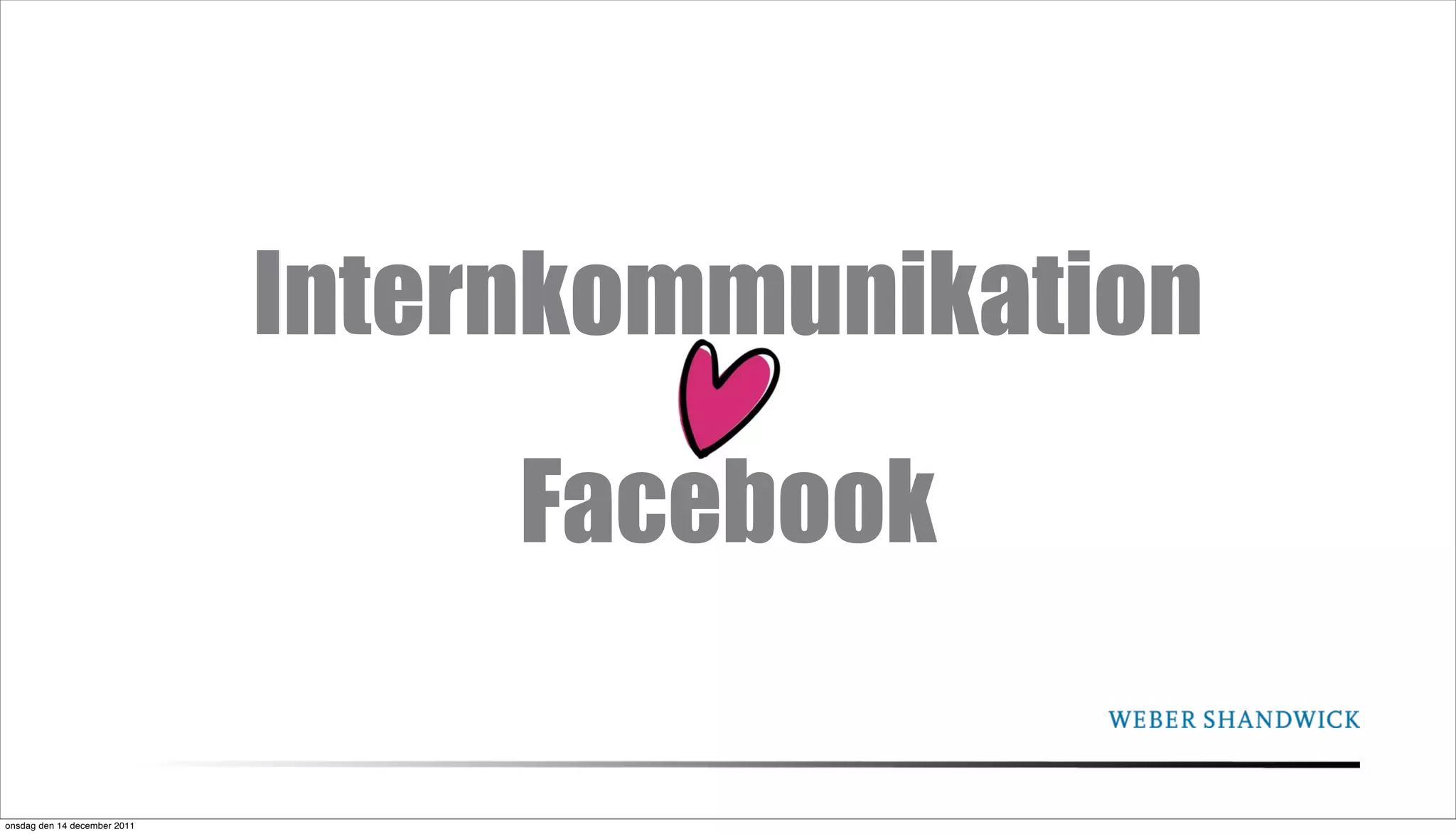 Internkommunikation
                                   Facebook

onsdag den 14 december 2011
 
