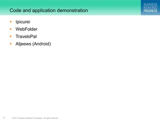 Code and application demonstration

      Ipicurei
      WebFolder
      TravelsPal
      Atjeews (Android)




11    © 2011 Progress Software Corporation. All rights reserved.
 