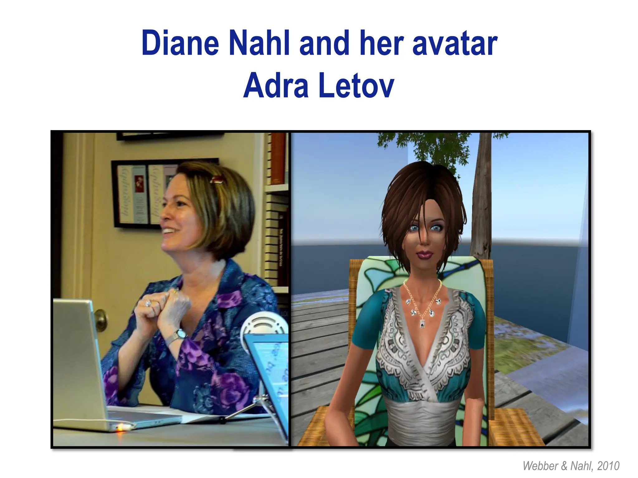 Diane Nahl and her avatar
       Adra Letov




                            Webber & Nahl, 2010
 