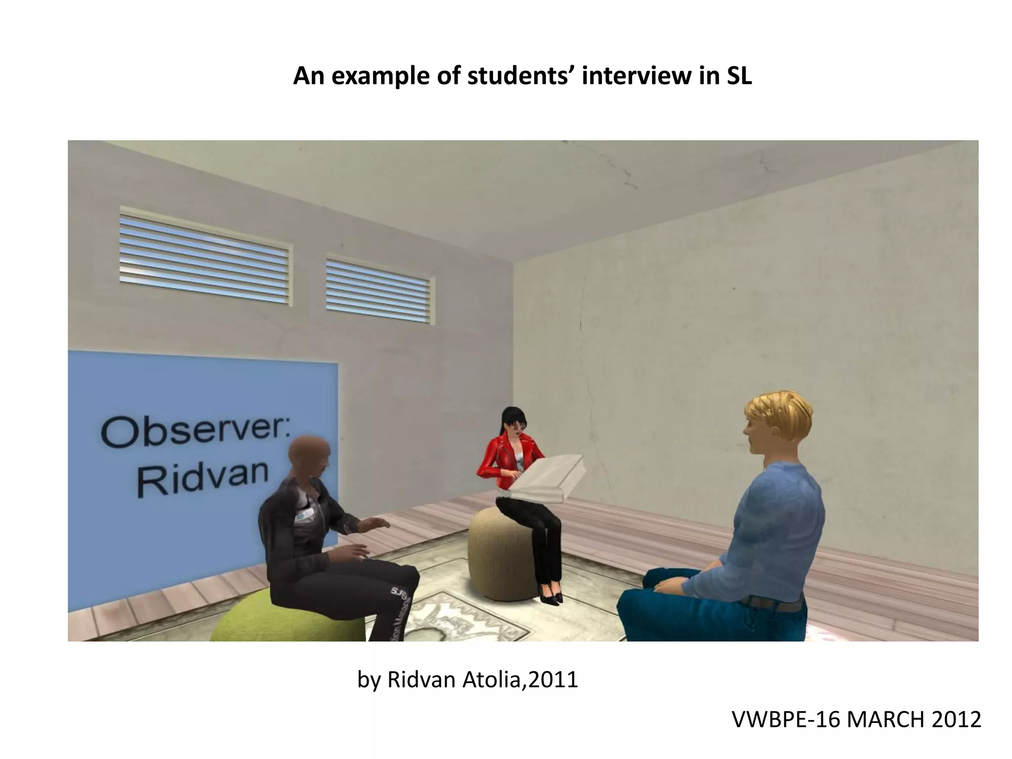 An example of students’ interview in SL




     by Ridvan Atolia,2011
                                     VWBPE-16 MARCH 2012
 