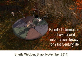 Sheila Webber, Brno, November 2014 
Blended information behaviour and information literacy for 21st Century life  